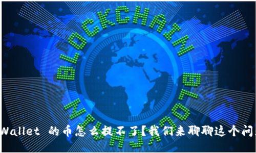 TPWallet 的币怎么提不了？我们来聊聊这个问题！