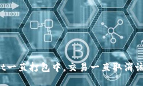TPWallet一直打包中，交易一直取消该怎么办？
