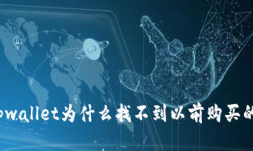 你知道tpwallet为什么找不到以前购买的币了吗？