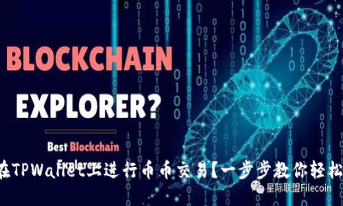 如何在TPWallet上进行币币交易？一步步教你轻松搞定！