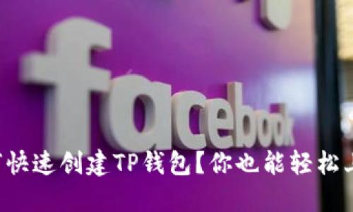 如何快速创建TP钱包？你也能轻松上手！