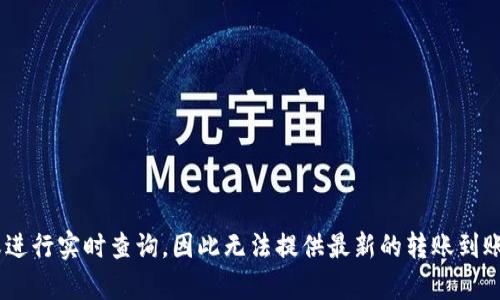 由于我无法直接获取当前网络数据或进行实时查询，因此无法提供最新的转账到账时间。请在实际操作中确认最新信息。