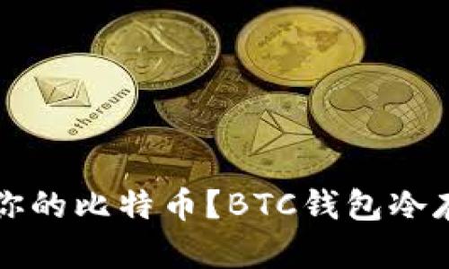 如何安全存储你的比特币？BTC钱包冷存储的全面指南