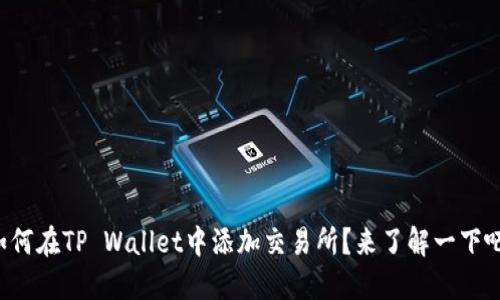 如何在TP Wallet中添加交易所？来了解一下吧！