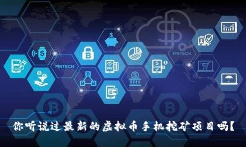 你听说过最新的虚拟币手机挖矿项目吗？