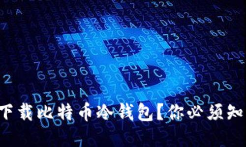 如何安全下载比特币冷钱包？你必须知道的几点！