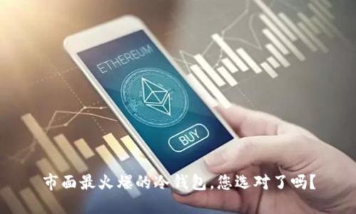 市面最火爆的冷钱包，您选对了吗？