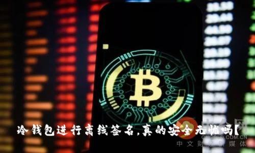 冷钱包进行离线签名，真的安全无忧吗？