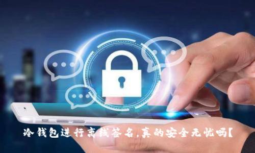 冷钱包进行离线签名，真的安全无忧吗？