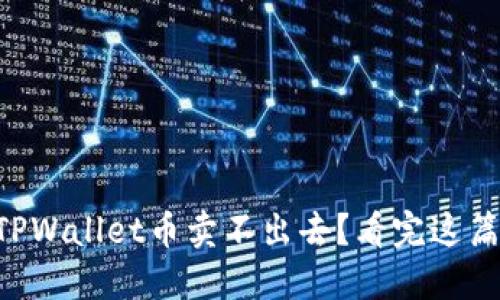 为什么你的TPWallet币卖不出去？看完这篇你就明白了！
