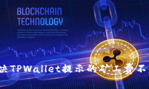 如何解决TPWallet提示的矿工费不足问题？