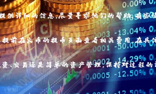    如何将火币的加密货币提币到币安链TPWallet，一步一步来！ / 
 guanjianci  火币, 提币, 币安链, TPWallet  /guanjianci 

引言：数字货币的流动性与转账便利性
在当今数字货币热潮中，许多人都在尝试获取并投资于各种加密资产。在这其中，火币和币安链这两个平台因其丰富的资产种类和高效的交易支持而广受欢迎。然而，如何在这两个平台之间进行转账却常常让人感到困惑。在这篇文章中，我们将详细阐述如何将火币上的币提取到币安链的TPWallet，确保你能流畅完成这一步。无论你是加密货币的新手还是老玩家，本指南都将为你提供清晰的指引。

第一步：准备工作
在进行币提取操作之前，你需要确保几个要素齐全。首先，确保你在火币和TPWallet上都注册了账户并完成了身份验证。如果你还没有TPWallet，请务必在手机应用商店下载并注册该钱包，并注重安全设置，例如开启双重验证。

第二步：登录火币账户
访问火币官网，输入你的账户信息以登录。当你成功登录后，确保在右上角找到“资产”选项，点击进入后你就能看到你的资产列表。确认账户中有足够的币种来进行提币，此外也要检查是否满足最低提币数量的要求。

第三步：选择提币币种
在资产界面中，找到你需要提取的币种。例如，如果你计划将USDT提取到TPWallet，直接在列表中定位USDT，点击“提币”按钮。确保选择正确的币种是至关重要的，因为不同的币种在提取时所需的钱包地址及网络支持也可能各不相同。

第四步：输入提币信息
进入提币界面后，你需要填写一系列信息。首先是提币地址，这是一个你在TPWallet中获取的唯一识别码。打开TPWallet，找到接收地址并复制该地址，粘贴到火币的提币界面中。
接下来，选择适当的网络。确保选择与提币币种相应的网络，例如选择“USDT（TRC20）”或“USDT（ERC20）”等。不同链条的费用与处理时间可能会有所不同，选择后要谨慎核实。

第五步：确认提币信息
在点击“提交”前，请再次检查所有输入的信息，包括：提币地址是否正确、选择的币种和网络是否匹配。很多人因为输错了地址而损失了资产。确认无误之后，点击“提交”，你将会收到一个确认邮件或手机号码的验证码。这一步旨在确保安全，这是火币为了保护用户资产而设定的必要措施。

第六步：等待提币完成
提币申请提交后，你需要耐心等待。不同币种的转账时间会有差异，通常在几分钟到几个小时之间。你可以在火币的提币记录中查看状态，确认转账是否成功。

第七步：在TPWallet中确认接收
在等待期内，不妨打开TPWallet，检查是否到账。一般情况下，当链上确认完成后，你的资产会在TPWallet的资产列表中出现。如果没有立即到账，可以稍等几分钟，或确认链上状态。

可能遇到的常见问题
在提币的过程中，用户们可能会碰到一些常见问题。以下是两个最为典型的问题及其解决方法。

1. 我该如何处理提币地址错误的问题呢？
提币地址错误是一件非常棘手的事情，一旦提交后，币可能会永久失去。为了减少这种风险，确保在操作之前进行多重确认。如果你不慎提交了错误的地址，建议立即联系客服并提供详细的信息，尽量寻求他们的帮助。有些情况下，如果交易未被打包，他们能够帮助进行反向操作。记住，最有效的预防措施就是仔细并多次核对地址。

2. 提币的手续费大吗？
提币手续费因币种和选择的网络而异。通常，使用不同的区块链提币，其费用也各不相同。例如，USDT的TRC20网络的手续费通常比ERC20网络要低。为了拥有更好的体验，你可以提前在火币的提币页面查看相关费用。在具体提币前，确保选择最合算的网络或时间段进行提币，避免不必要的费用支出。

结论：畅游数字货币世界
通过上述步骤，你已经成功学习了如何将火币的加密货币提币到币安链的TPWallet。希望这篇指南能帮助你顺利完成交易，减少在转账过程中可能遇到的困扰。无论你是进行投资、交易还是简单的资产管理，保持对过程的清晰认识显得尤为重要。享受加密货币带来的便利，善用工具，将你的数字资产管理得更加高效！

在这个快速变化的数字世界，进步只有一步之遥。好好利用这些信息，不断学习新的知识，迎接未来的挑战！