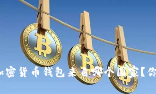 最好的加密货币钱包来自哪个国家？你知道吗？