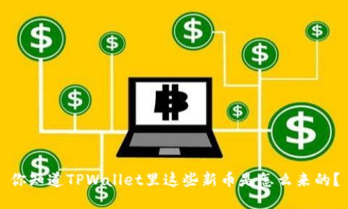 你知道TPWallet里这些新币是怎么来的？