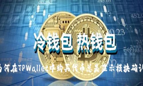 为何在TPWallet中购买代币总是显示模块确认？