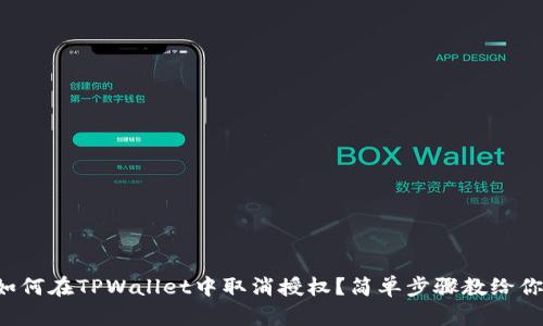 如何在TPWallet中取消授权？简单步骤教给你！