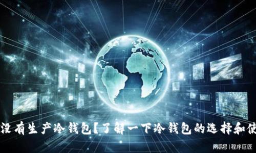 中国有没有生产冷钱包？了解一下冷钱包的选择和使用技巧