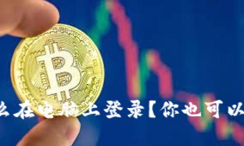 冷钱包怎么在电脑上登录？你也可以这样操作！