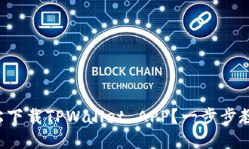 如何轻松下载TPWallet APP？一步步教你搞定！