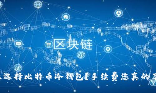 为什么选择比特币冷钱包？手续费您真的了解吗？