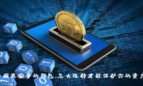 币圈最安全的钱包，怎么选择才能保护你的资产？