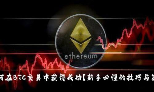 如何在BTC交易中获得成功？新手必懂的技巧与策略