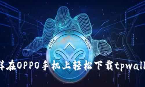 怎样在OPPO手机上轻松下载tpwallet？