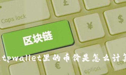 你知道tpwallet里的币价是怎么计算的吗？