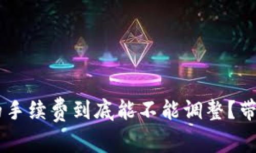 TP Wallet的手续费到底能不能调整？带你深入了解！