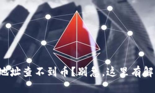 冷钱包地址查不到币？别急，这里有解决办法！