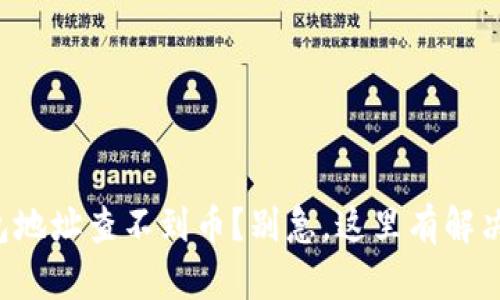 冷钱包地址查不到币？别急，这里有解决办法！