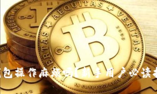 冷钱包操作麻烦吗？新手用户必读指南！