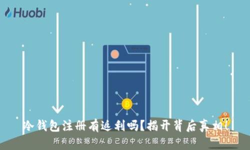 冷钱包注册有返利吗？揭开背后真相！