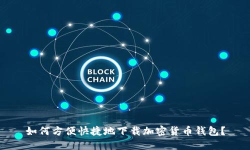 如何方便快捷地下载加密货币钱包？