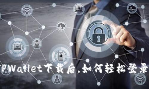 TPWallet下载后，如何轻松登录？