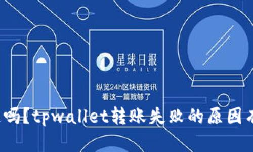 你知道吗？tpwallet转账失败的原因有哪些？