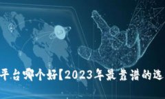 币圈资讯平台哪个好？2023年最靠谱的选择大盘点