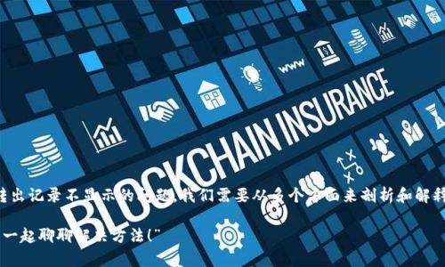 顺便提示：要深入讨论tpwallet的转出记录不显示的问题，我们需要从多个方面来剖析和解释。以下是关于这个主题的详细介绍。

“tpwallet的转出记录怎么不显示？一起聊聊解决方法！”