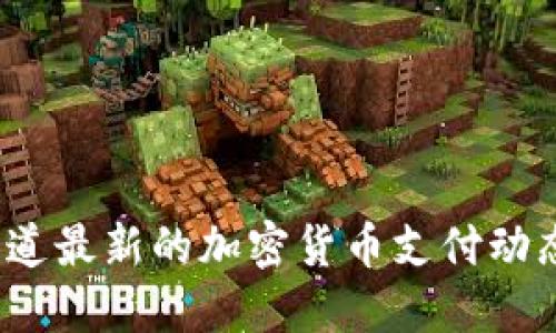 你知道最新的加密货币支付动态吗？