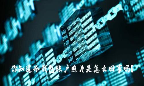 你知道冷钱包账户照片是怎么回事吗？