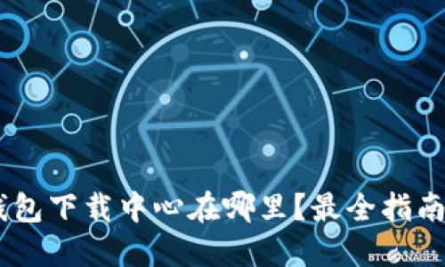 ziaoti比特币钱包下载中心在哪里？最全指南教你如何找到！