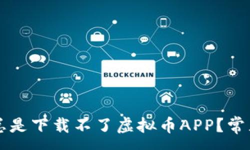 :

为什么我总是下载不了虚拟币APP？常见问题解析