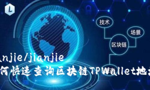 jianjie/jianjie
如何快速查询区块链TPWallet地址？