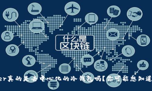 ### Ledger真的是去中心化的冷钱包吗？你可能想知道的都在这里！