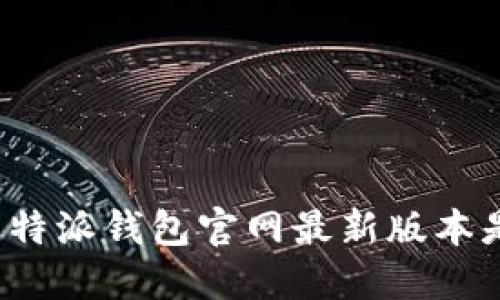 想知道比特派钱包官网最新版本是什么吗？
