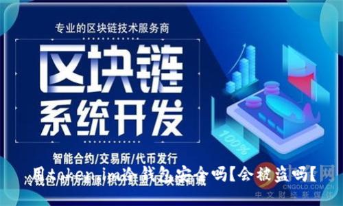 用token.im冷钱包安全吗？会被盗吗？