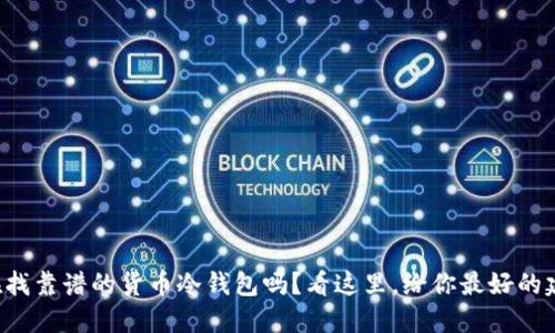 你在找靠谱的货币冷钱包吗？看这里，给你最好的建议！