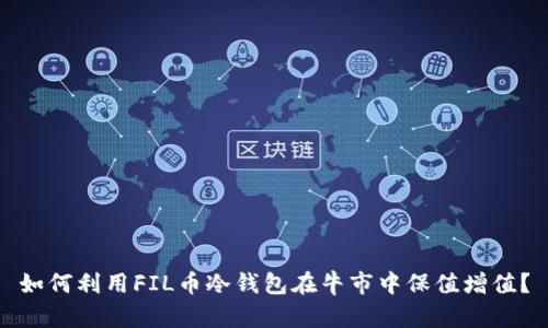 如何利用FIL币冷钱包在牛市中保值增值？