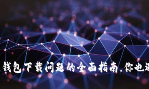 解决苹果冷链钱包下载问题的全面指南，你也遇到麻烦了吗？