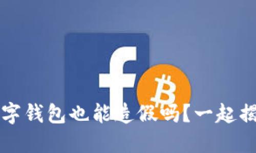 你知道吗？数字钱包也能造假吗？一起揭开这个谜团！